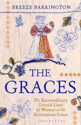 Graces: The Extraordinary Untold Lives of Women at the Restoration Court