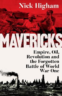 Mavericks: Empire, Oil, Revolution and the Forgotten Battle of World War One