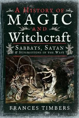 History of Magic and Witchcraft: Sabbats, Satan and Superstitions in the West