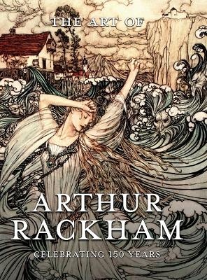 Art of Arthur Rackham: Celebrating 150 Years of the Great British Artist