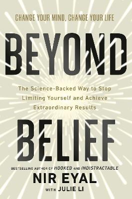 Beyond Belief: The Science-Backed Way to Stop Limiting Yourself and Achieve Extraordinary Results