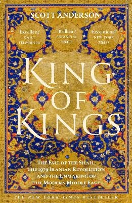 King of Kings: The Fall of the Shah, the 1979 Iranian Revolution and the Unmaking of the Modern Middle East