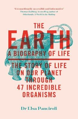 Earth: A Biography of Life: The Story of Life On Our Planet through 47 Incredible Organisms