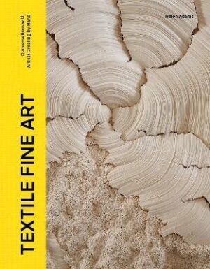 Textile Fine Art: Conversations with Artists Creating by Hand