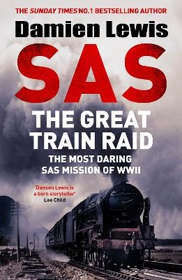 SAS The Great Train Raid: The Most Daring SAS Mission of WWII