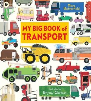 My Big Book of Transport: Find out about cars, trucks, buses, fire engines, diggers and more in this vibrant celebration of things that go
