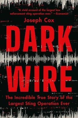 Dark Wire: The Incredible True Story of the Largest Sting Operation Ever