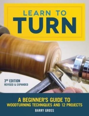 Learn to Turn: A beginner's guide to woodturning techniques and 12 projects (3rd edition 2018)