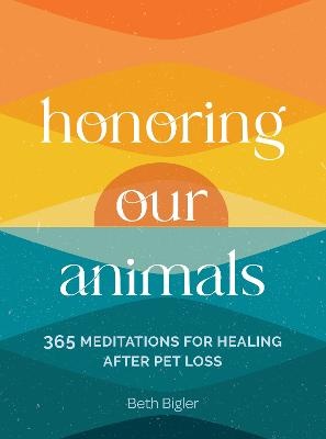 Honoring Our Animals: 365 Meditations for Healing after Pet Loss