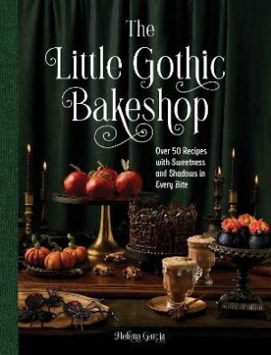 Little Gothic Bakeshop: Over 50 Recipes with Sweetness and Shadows in Every Bite