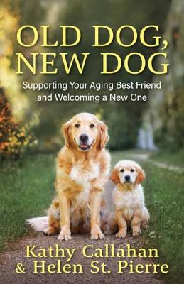 Old Dog, New Dog: A Guide to Supporting Your Aging Best Friend and Welcoming a New One