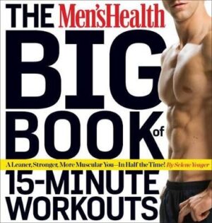Men's Health Big Book of 15-Minute Workouts: A Leaner, Stronger Body--in 15 Minutes a Day!