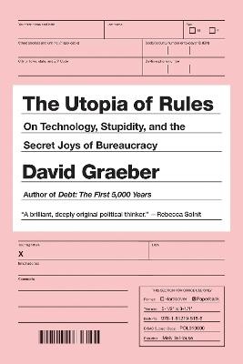 Utopia of Rules: On technology, stupidity, and the secret joys of Bureaucracy
