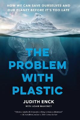 Problem with Plastic: How We Can Save Ourselves and Our Planet Before It's Too Late