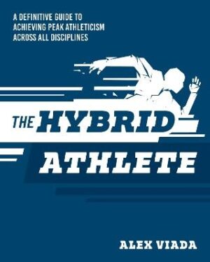 Ultimate Hybrid Athlete: A Definitive Guide to Achieving Peak Athleticism Across All Disciplines