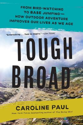 Tough Broad: From Bird-Watching to BASE Jumping-How Outdoor Adventure Improves Our Lives as We Age