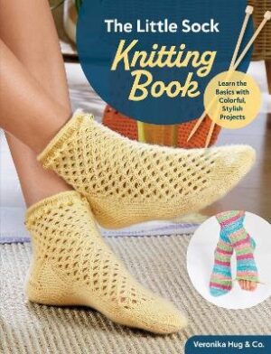 Little Sock Knitting Book: Learn the Basics with Colorful, Stylish Projects