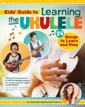 Kids' Guide to Learning the Ukulele: 24 Songs to Learn and Play