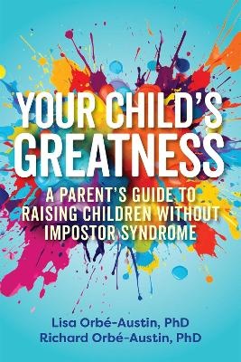 Your Child's Greatness: A Parent's Guide to Raising Children without Impostor Syndrome