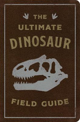 Ultimate Dinosaur Field Guide: The Prehistoric Explorer's Handbook