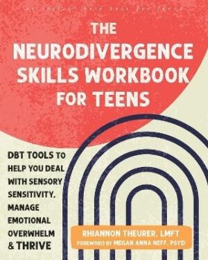 Neurodivergence Skills Workbook for Teens: DBT Tools to Help You Deal with Sensory Sensitivity, Manage Emotional Overwhelm, and Thrive