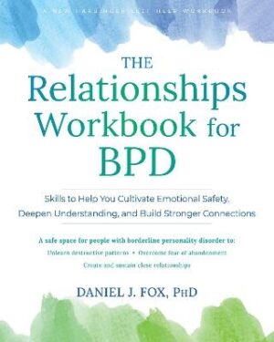 Relationships Workbook for BPD: Skills to Cultivate Emotional Safety, Deepen Understanding, and Build Stronger Connections