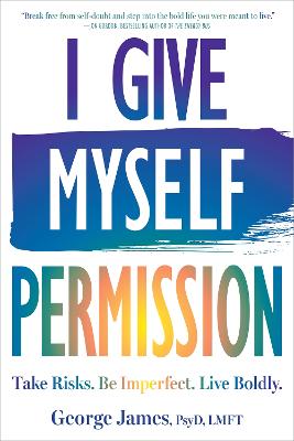 I Give Myself Permission: Let Go of Limitations and Become Who You Want to Be