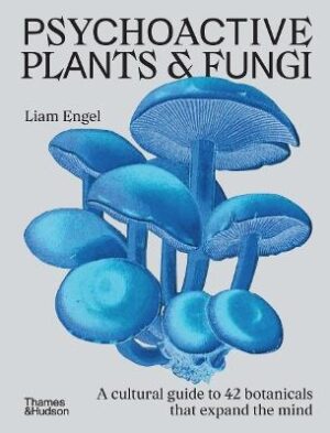 Psychoactive Plants and Fungi: A cultural guide to 42 plants and fungi that shift the mind