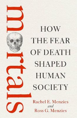 Mortals: How the fear of death shaped human society
