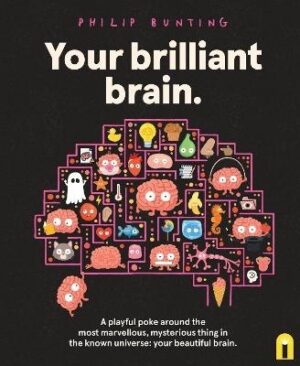 Your Brilliant Brain: A playful poke around the most marvellous, mysterious thing in the known universe: your beautiful brain