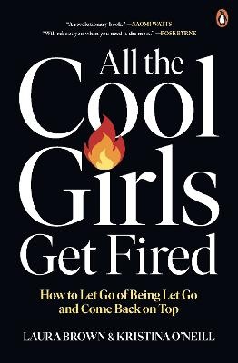 All the Cool Girls Get Fired: How to Let Go of Being Let Go and Come Back on Top