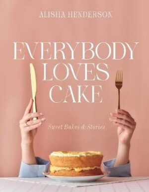 Everybody Loves Cake: Sweet Bakes and Stories