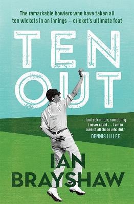 Ten Out: The remarkable bowlers who have taken all ten wickets in an innings - cricket's ultimate feat