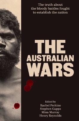 Australian Wars: The truth about the bloody battles fought to establish a nation