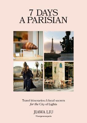 7 Days a Parisian: Travel itineraries and local secrets for the City of Lights