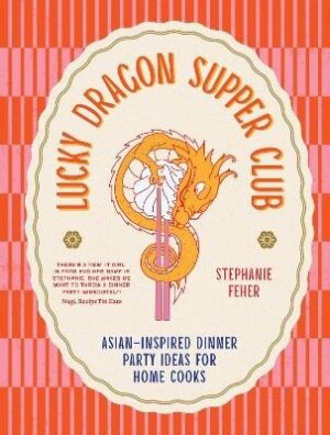 Lucky Dragon Supper Club: Asian-inspired dinner party ideas for home cooks