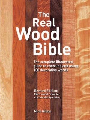 Real Wood Bible: The Complete Illustrated Guide to Choosing and Using 100 Decorative Woods