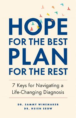 Hope for the Best, Plan for the Rest: 7 Keys for Navigating a Life-Changing Diagnosis
