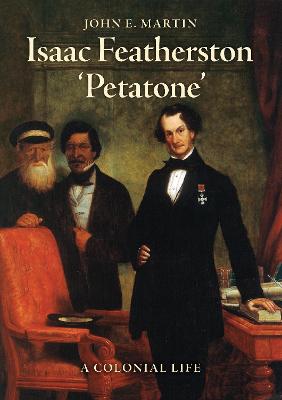 Isaac Featherston - 'Petatone': A Colonial Life