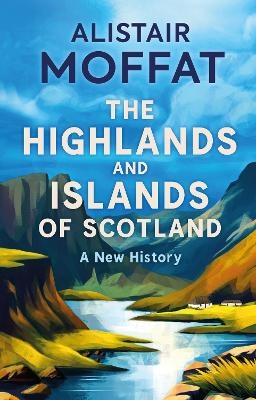 Highlands and Islands of Scotland: A New History
