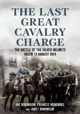 Last Great Cavalry Charge: The Battle of the Silver Helmets, Halen 12 August 1914