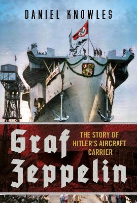 Graf Zeppelin: The Story of Hitler's Aircraft Carrier