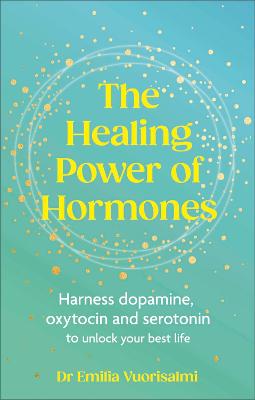 Healing Power of Hormones: Harness dopamine, serotonin and oxytocin to unlock your best life