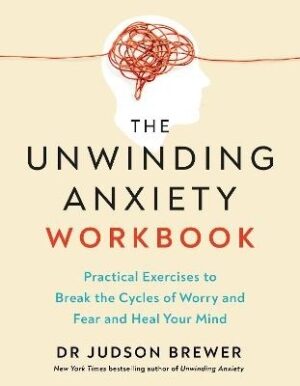 Unwinding Anxiety Workbook: Practical Exercises to Break the Cycles of Worry and Fear to Heal Your Mind