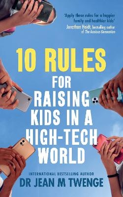 10 Rules for Raising Kids in a High-Tech World: How Parents Can Stop Smartphones, Social Media and Gaming from Taking Over Their Children's Lives