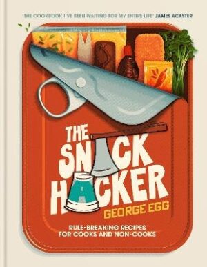 Snack Hacker: Rule-Breaking Recipes for Cooks and Non-Cooks