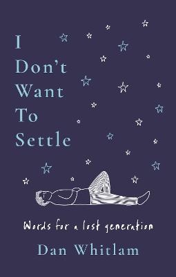 I Don't Want To Settle: Words for a lost generation