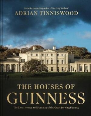 Houses of Guinness: The Lives, Homes and Fortunes of the Great Brewing Dynasty