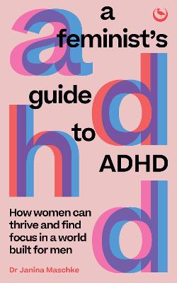 Feminist's Guide to ADHD: How women can thrive and find focus in a world built for men