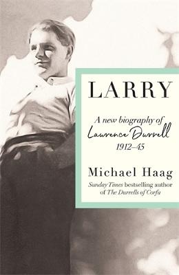 Larry: A New Biography of Lawrence Durrell, 1912-1945
